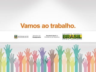 Vamos ao trabalho.
 