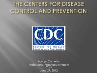 Lauren Cornelius
Professional Practices in Health
              Care
         June 27, 2012
 