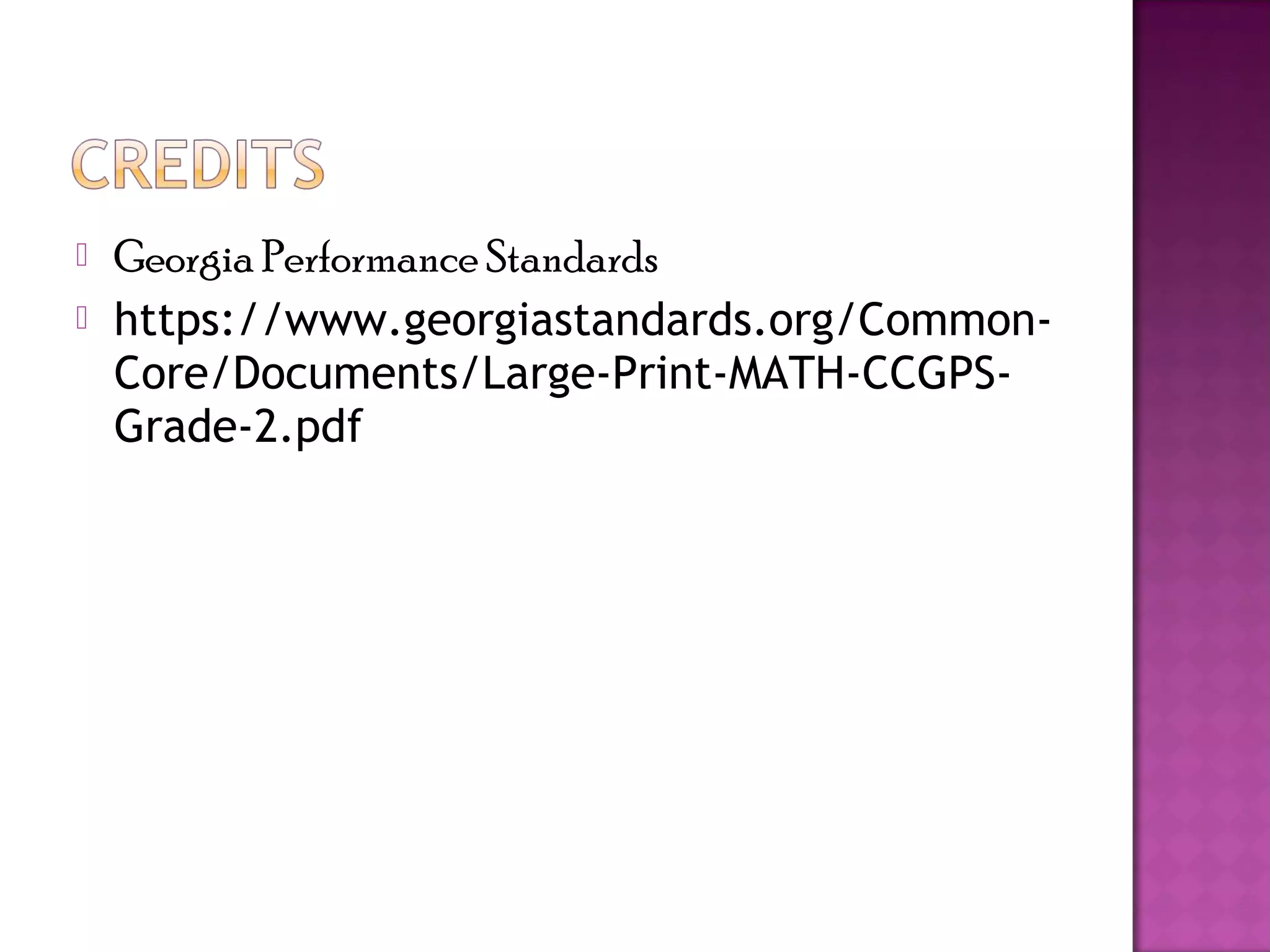    Georgia Performance Standards
   https://www.georgiastandards.org/Common-
    Core/Documents/Large-Print-MATH-CCGPS-
    Grade-2.pdf
 