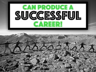 https://www.ﬂickr.com/photos/35557234@N07/8544069414/
CAN PRODUCE a
SUCCESSFUL
CAREER!
 