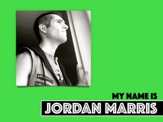 My name is
JORDAN MARRIS
 