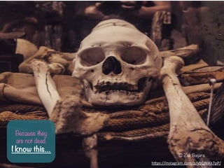 ? Zak Bagans
Because they
are not dead.
I know this
h-ps://instagram.com/p/ybQNiKk7pP/	
 ?	
 ?
 