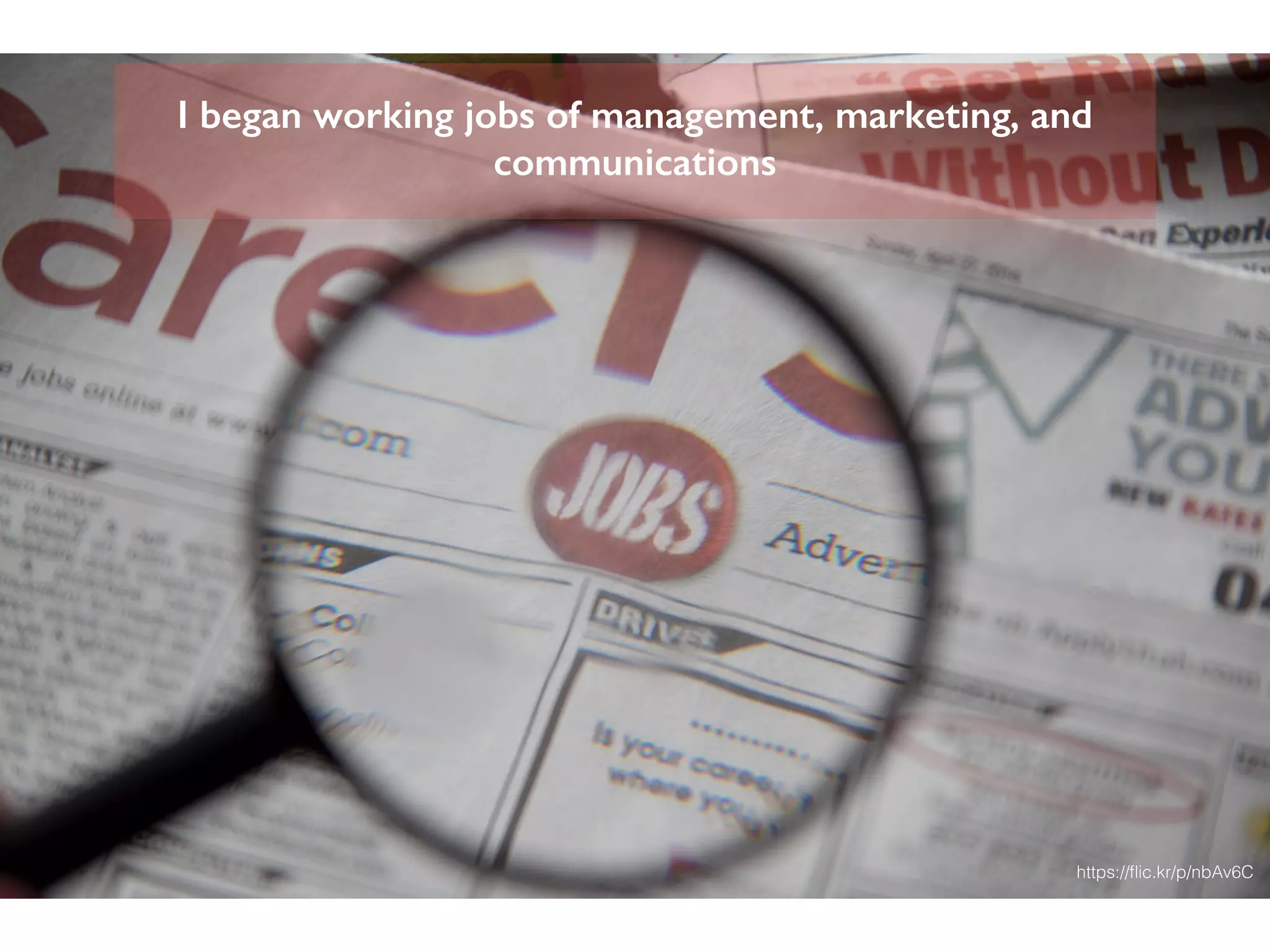 https://ﬂic.kr/p/nbAv6C
I began working jobs of management, marketing, and
communications
 