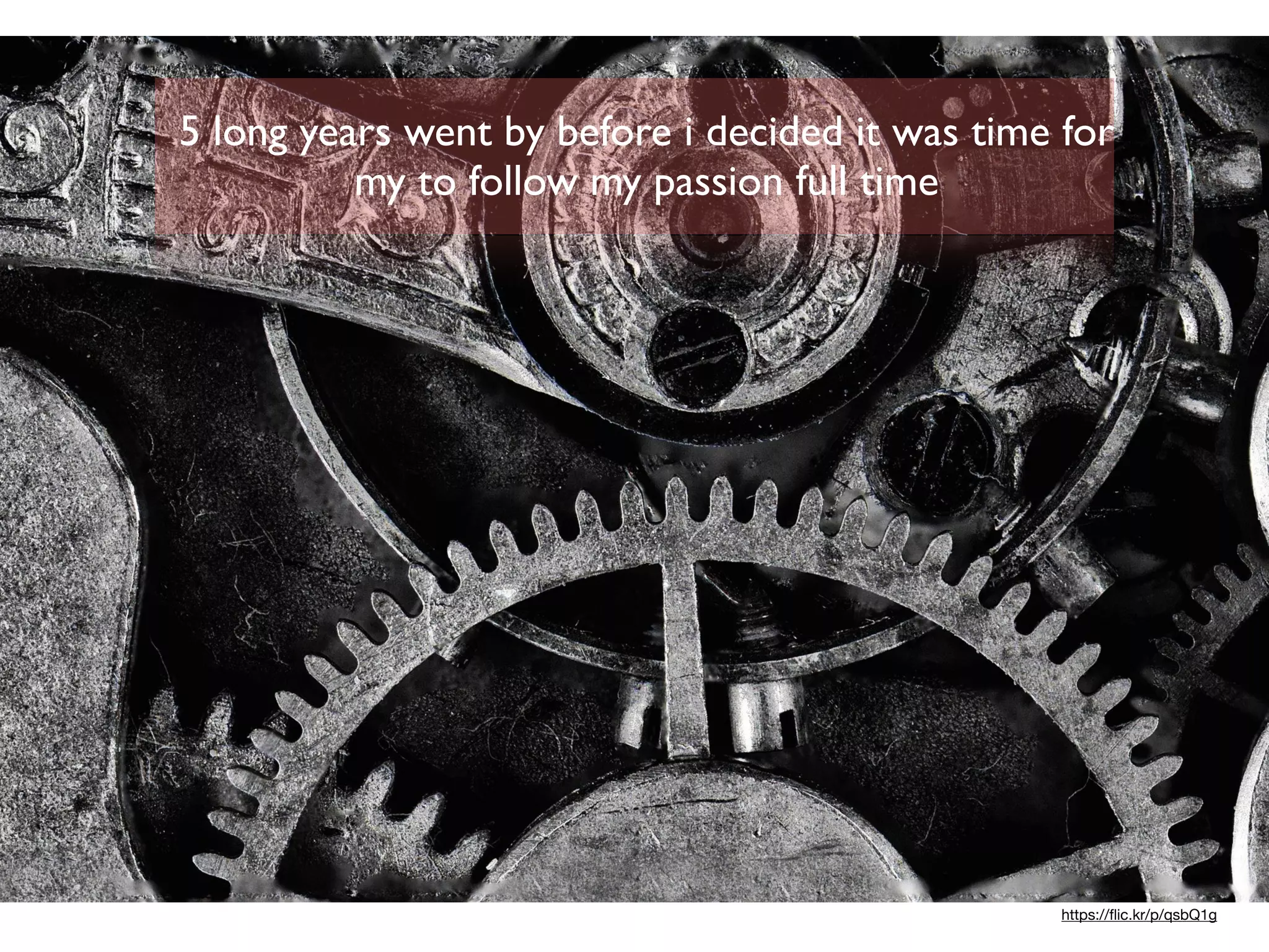 Created a great
portfolio a great portfolio
https://ﬂic.kr/p/qsbQ1g
5 long years went by before i decided it was time for
my to follow my passion full time
 