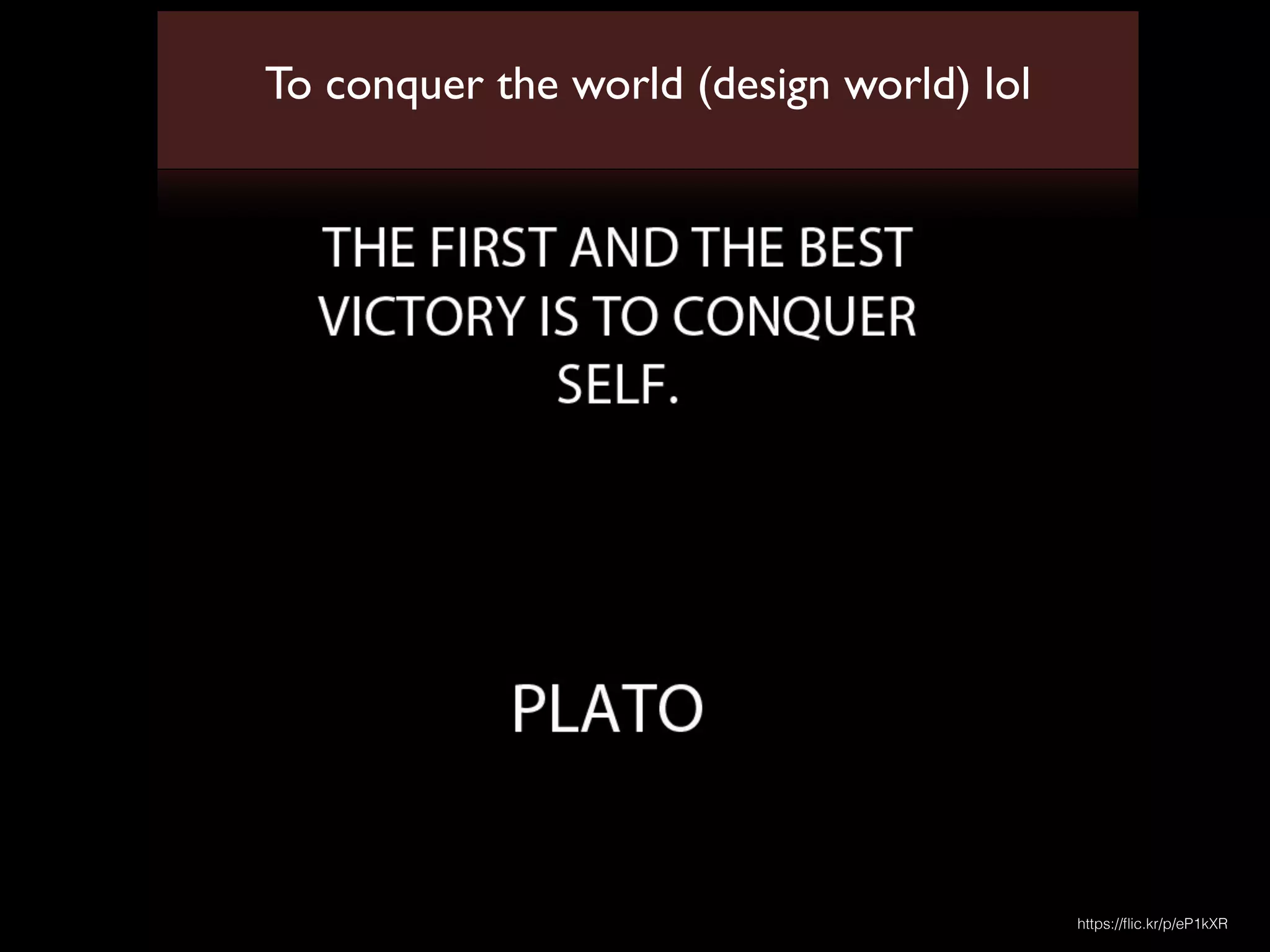 https://ﬂic.kr/p/eP1kXR
To conquer the world (design world) lol
 