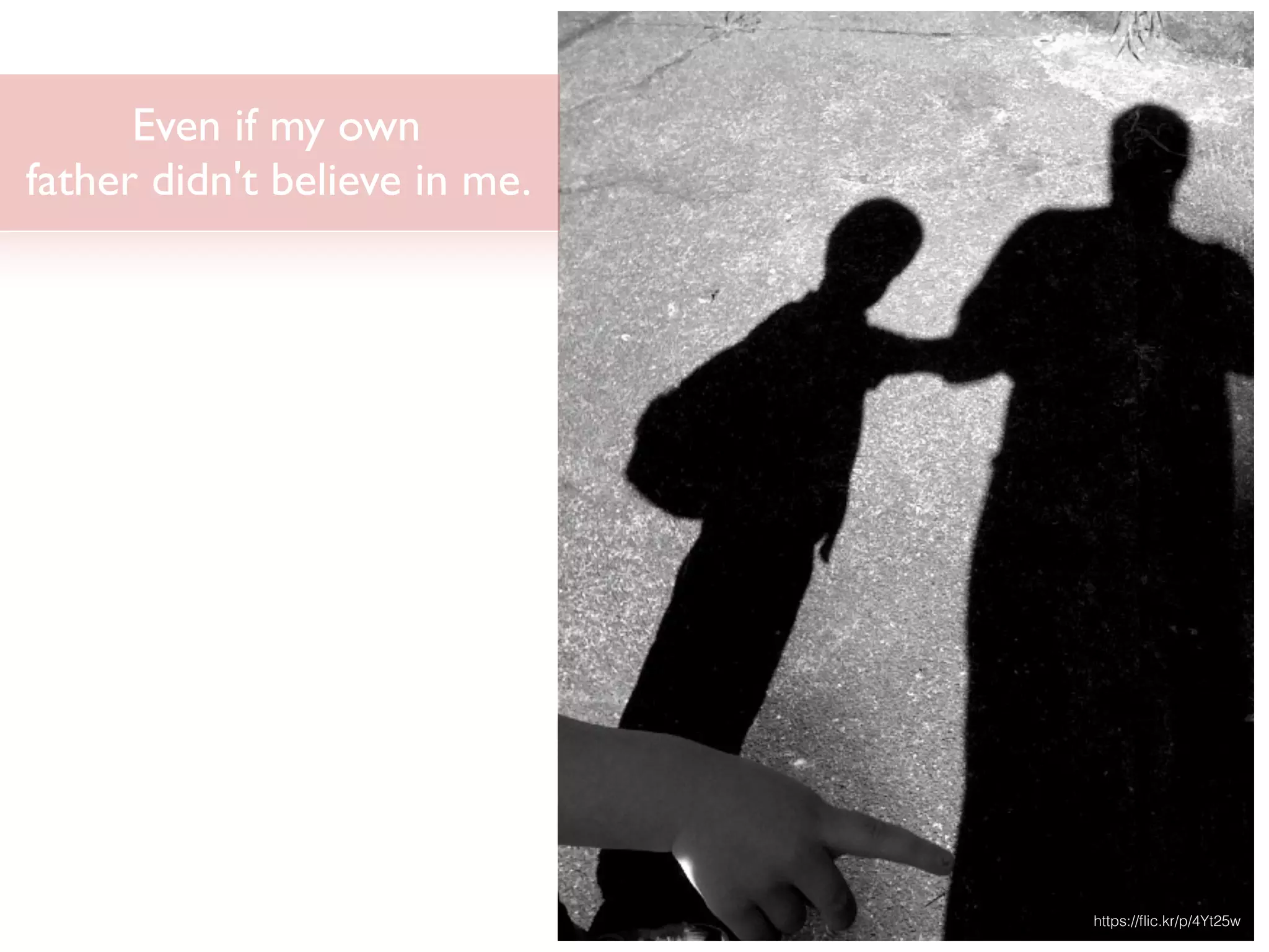 Even if my own
father didn't believe in me.
https://ﬂic.kr/p/4Yt25w
 