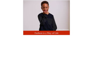 Fashion is a Way of Life
Photo by: PB Clothing
 