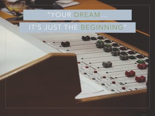 IT’S JUST THE BEGINNING”
“YOUR DREAM…
 