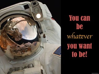 You can
be
whatever
you want
to be!
https://ﬂic.kr/p/7GLcgf
 