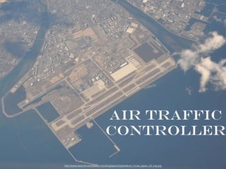AIR TRAFFIC
CONTROLLER
http://www.airports-worldwide.com/img/japan/big/iwakuni_mcas_japan_02_big.jpg
 