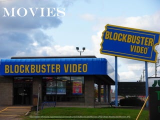 MOVIES
http://upload.wikimedia.org/wikipedia/commons/thumb/3/35/BlockbusterMoncton.JPG/1280px-BlockbusterMoncton.JPG
 