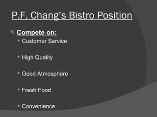 P.F. Chang’s Bistro Position Compete on: Customer Service High Quality Good Atmosphere Fresh Food  Convenience  