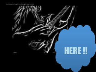 h"p://pixabay.com/en/guitarist-­‐rock-­‐star-­‐guitar-­‐player-­‐539981/	
  
HERE !!
 