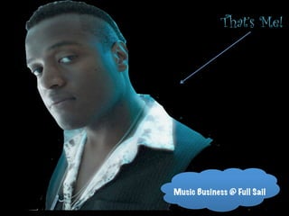 That’s Me!
Music Business @ Full Sail
 