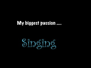 My biggest passion …..
Singing
 