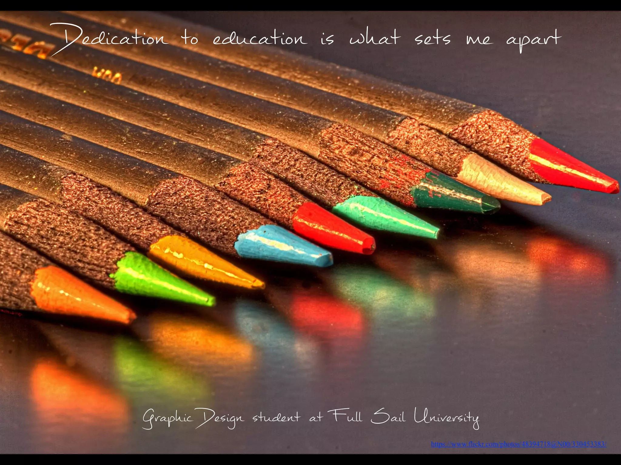 https://www.flickr.com/photos/48394718@N00/330453383/
Dedication to education is what sets me apart
Graphic Design student at Full Sail University
 