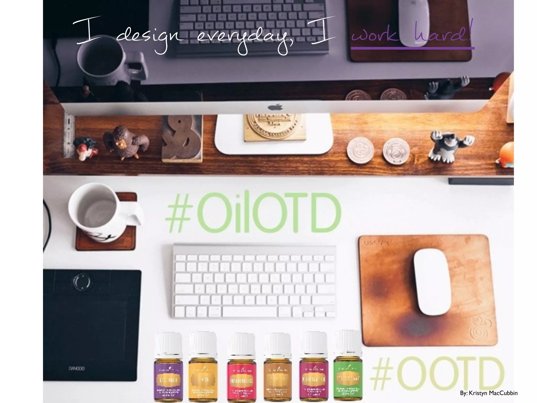 By: Kristyn MacCubbin
I design everyday, I work hard!
 