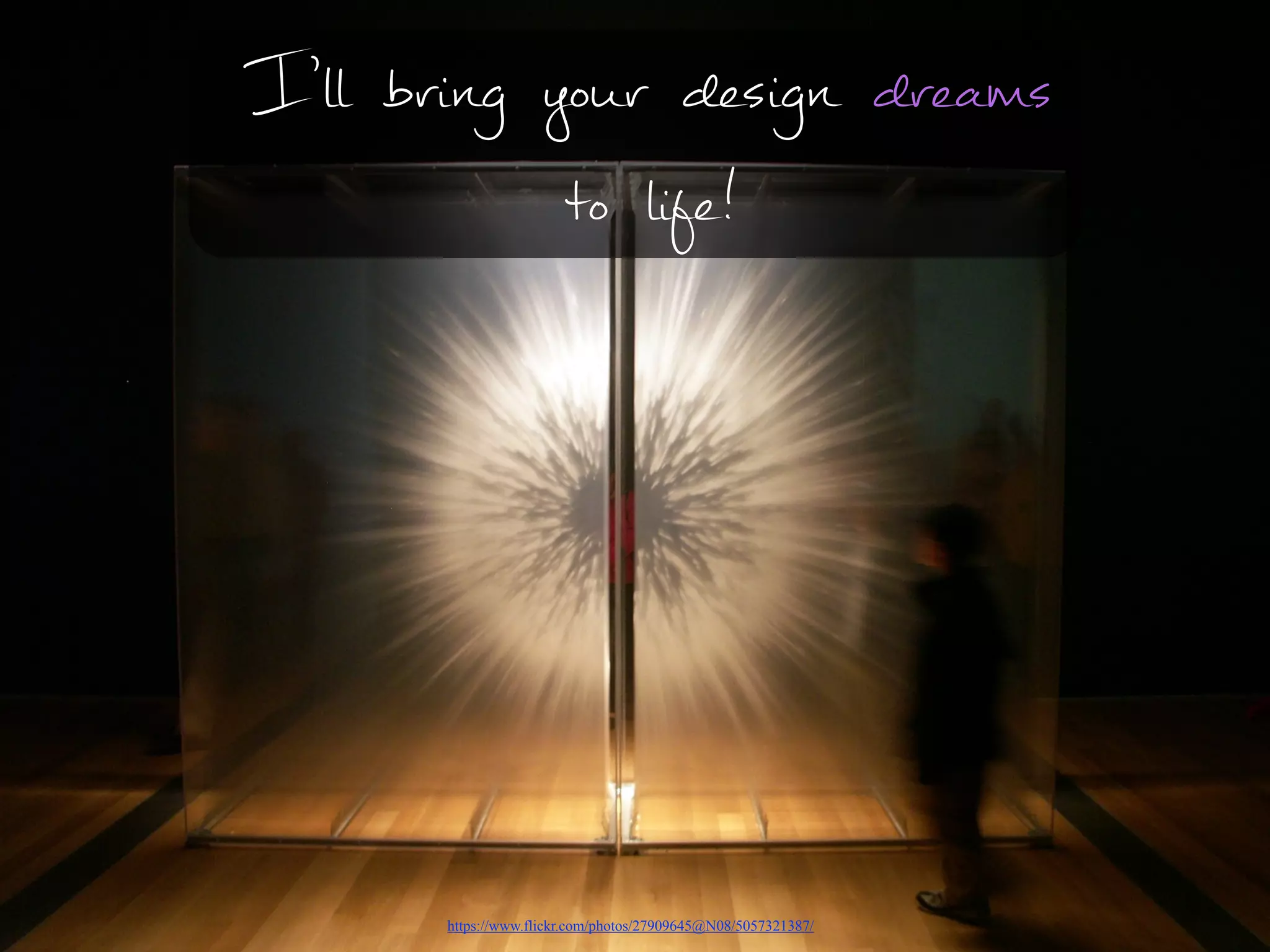 https://www.flickr.com/photos/27909645@N08/5057321387/
I’ll bring your design dreams
to life!
 