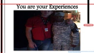 You are your Experiences
https://www.facebook.com/photo.php?fbid=674936259226025&set=pb.100001289722849.
-2207520000.1443200252.&type=3&theater
 