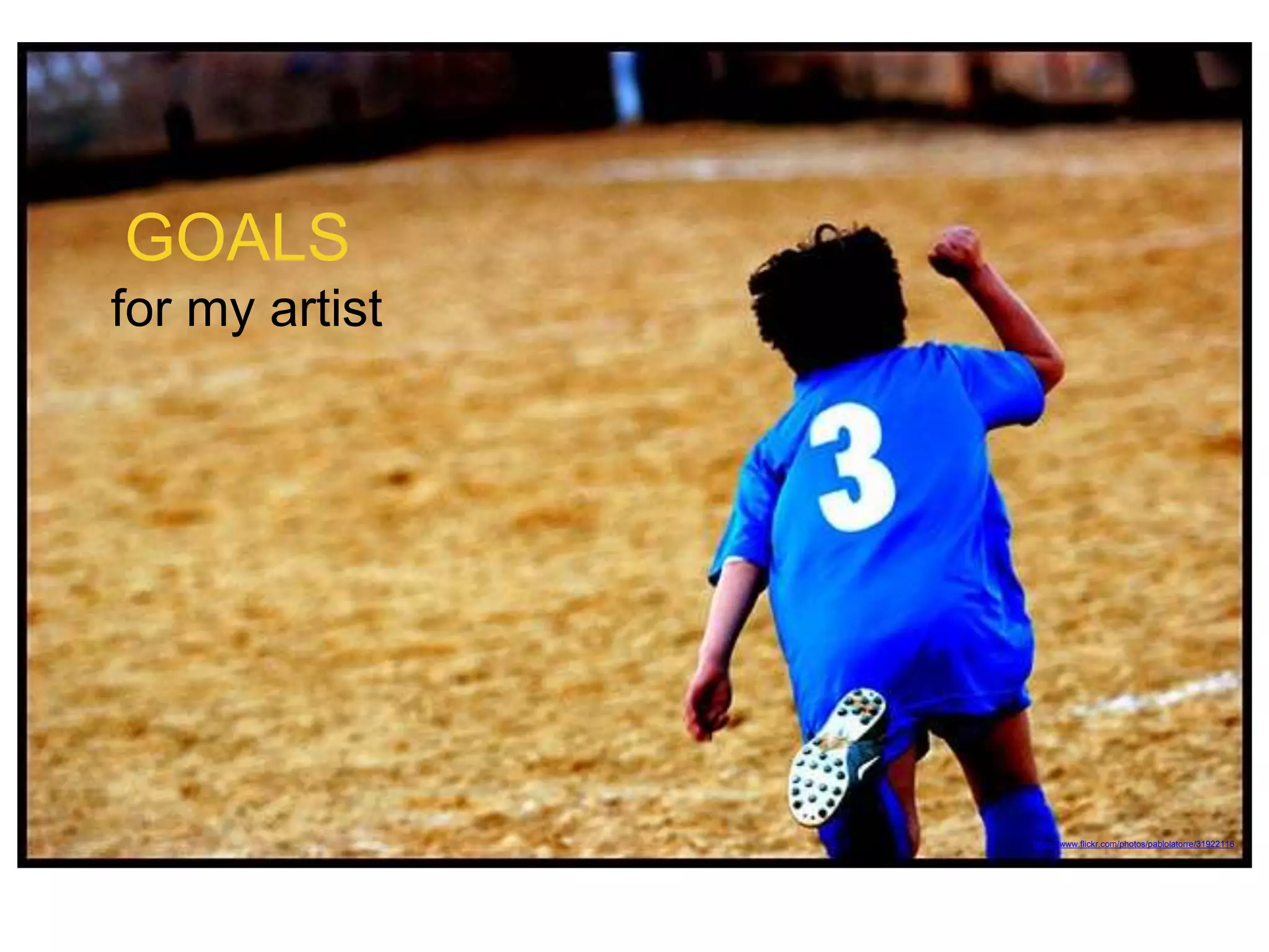 https://www.flickr.com/photos/pablolatorre/31922116
GOALS
for my artist
 
