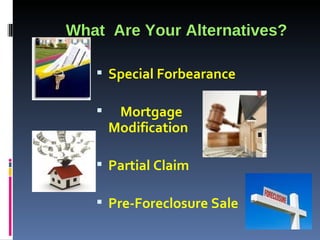 What  Are Your Alternatives? Special Forbearance Mortgage  Modification Partial Claim   Pre-Foreclosure Sale   