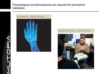 Psychological countermeasures are required for permanent
habitation.


   Biometric Monitoring




                                   Psychological Counseling
 