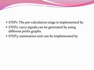 STEP1: The pre-calculation stage is implemented bySTEP2: carry signals can be generated by using different prefix graphs.STEP3: summation unit can be implemented by