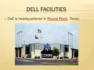 DELL FACILITIESDell is headquartered in Round Rock, Texas.