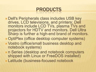The US and India are the only countries which have all of Dell's business functions and provide support globally.Indian facility