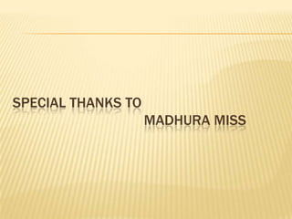 SPECIAL THANKS TO                                    MADHURA MISS