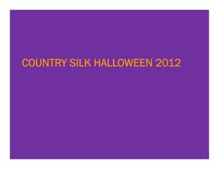 COUNTRY SILK HALLOWEEN 2012
 