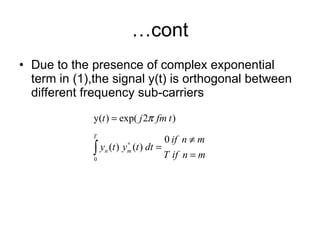 … cont Due to the presence of complex exponential term in (1),the signal y(t) is orthogonal between different frequency sub-carriers 