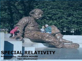 SPECIAL RELATIVITY Presented by: PRAVEEN MOHAN TSO (Electronics) 