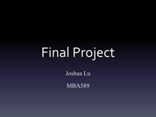 Final Project
    Joshua Lu

    MBA589
 