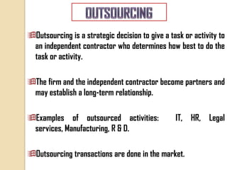 Outsourcing is a strategic decision to give a task or activity to
 an independent contractor who determines how best to d...