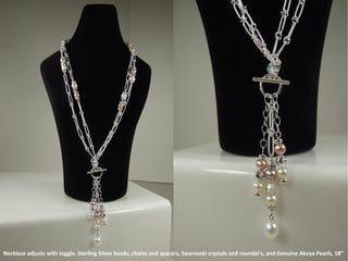 Necklace adjusts with toggle. Sterling Silver beads, chains and spacers, Swarovski crystals and roundel's, and Genuine Akoya Pearls, 18”  