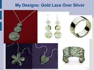 My Designs: Gold Lace Over Silver 
