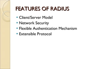 FEATURES OF RADIUS Client/Server Model Network Security Flexible Authentication Mechanism Extensible Protocol 