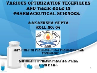 Various optimization techniques
       and their role in
  pharmaceutical sciences .

        aakanksha gupta
           roll no: 04




                              1
 