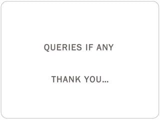 QUERIES IF ANY


 THANK YOU…
 