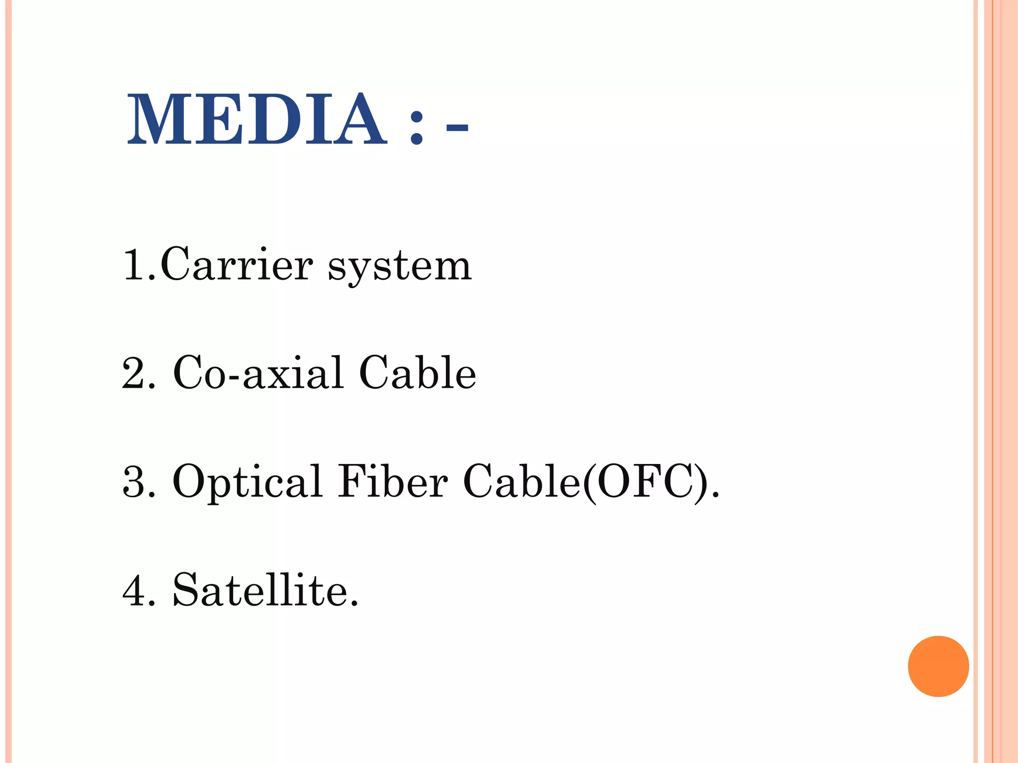 MEDIA : -
1.Carrier system
2. Co-axial Cable
3. Optical Fiber Cable(OFC).
4. Satellite.
 