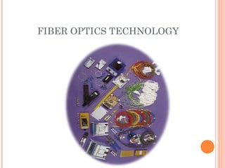 FIBER OPTICS TECHNOLOGY
 