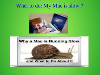 What to do: My Mac is slow ?
 