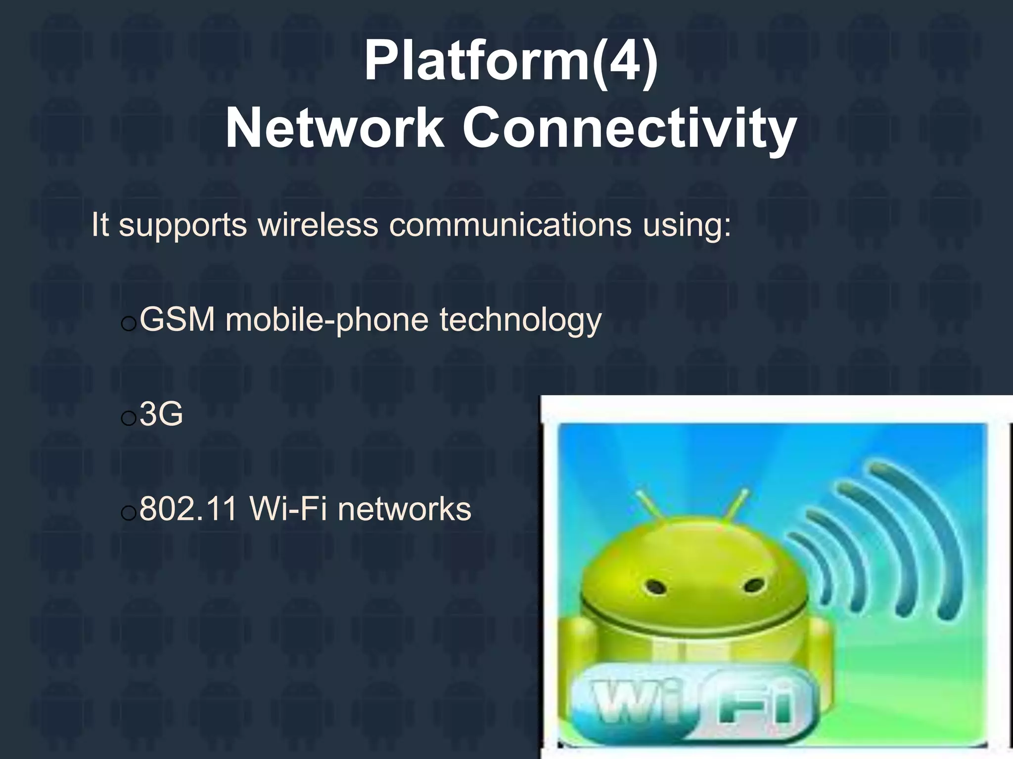 Platform(4)
Network Connectivity
It supports wireless communications using:
oGSM mobile-phone technology
o3G
o802.11 Wi-Fi networks
 