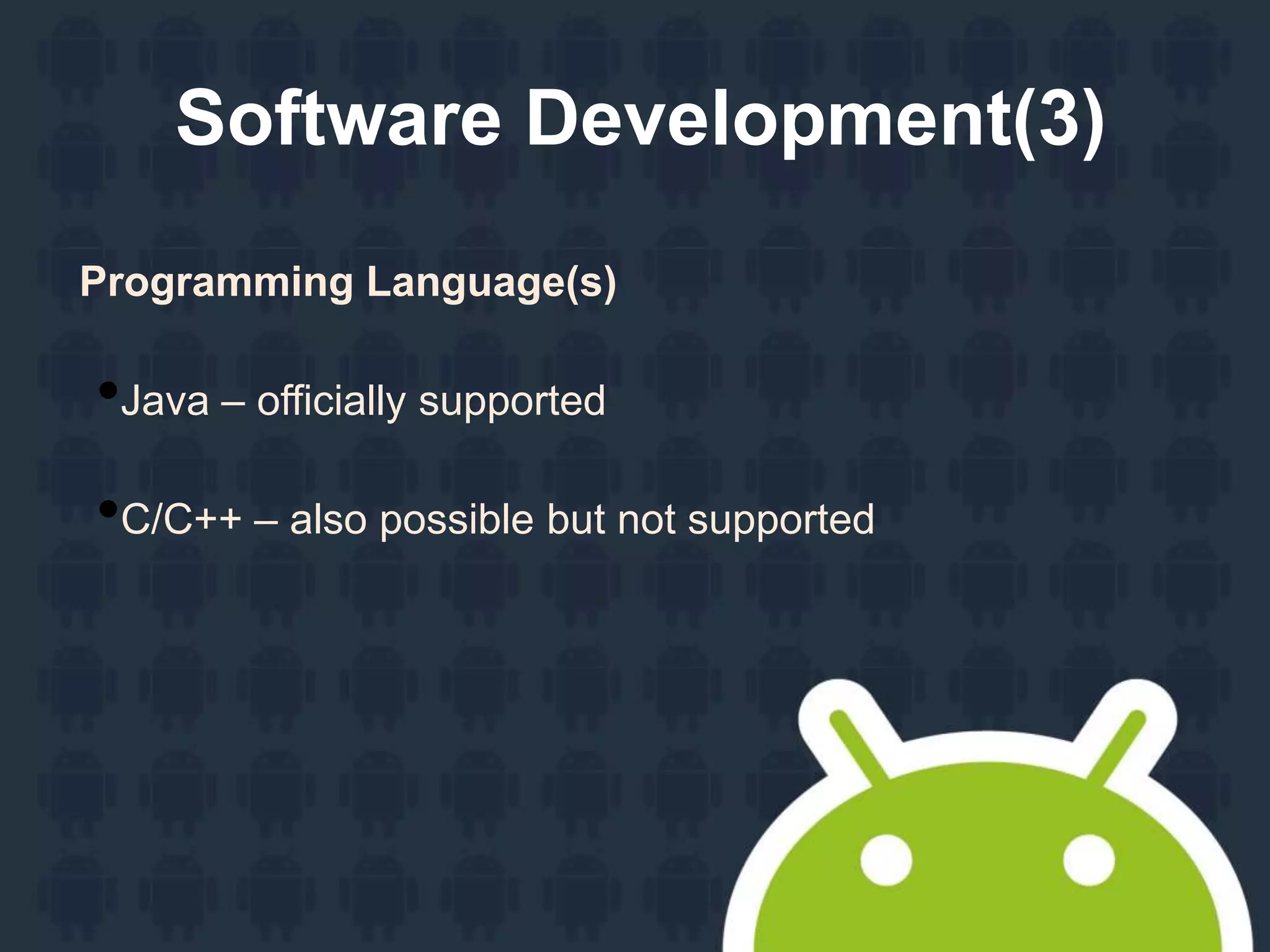 Software Development(3)
Programming Language(s)
•Java – officially supported
•C/C++ – also possible but not supported
 