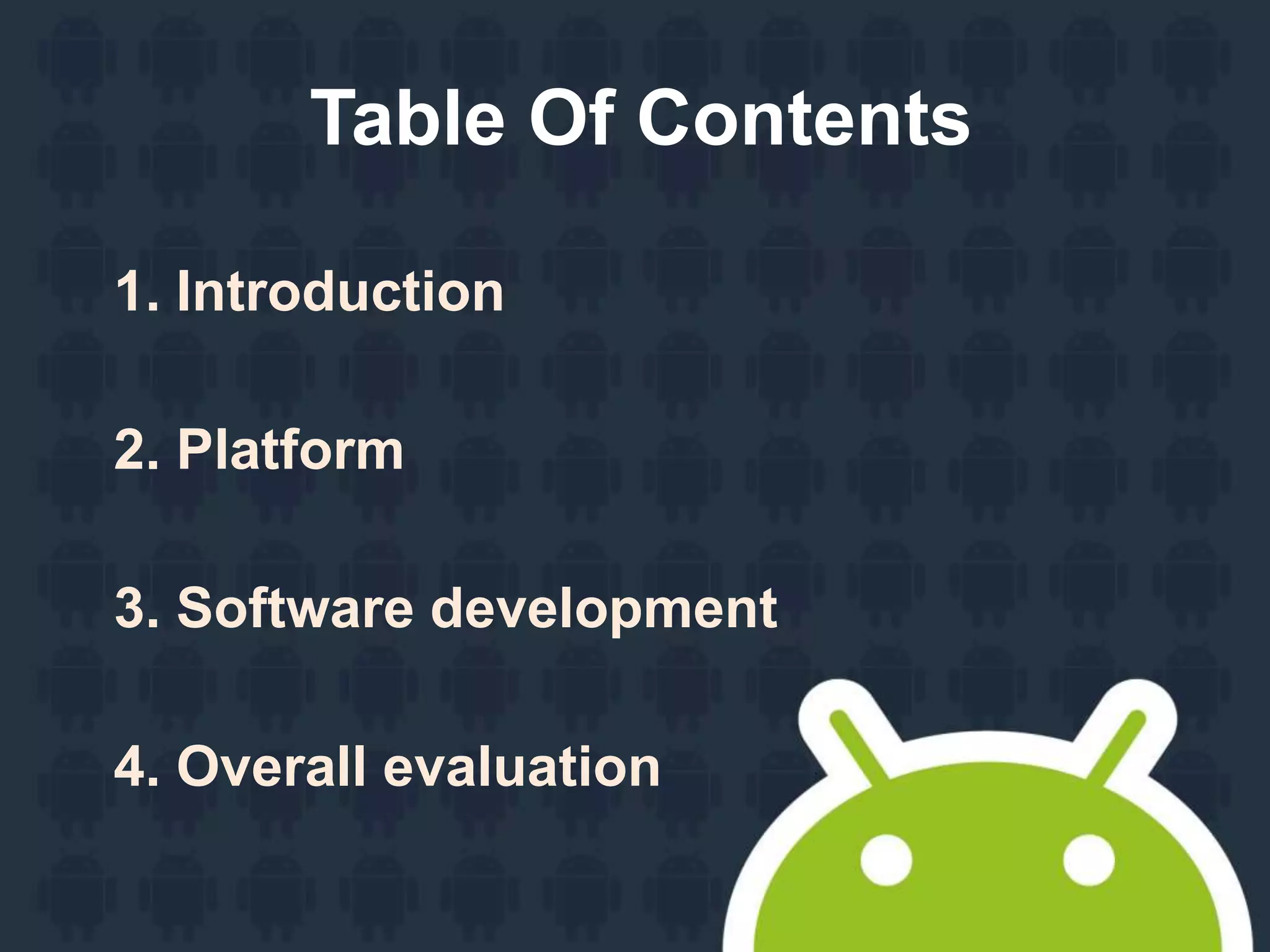 Table Of Contents
1. Introduction
2. Platform
3. Software development
4. Overall evaluation
 