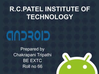 R.C.PATEL INSTITUTE OF
TECHNOLOGY
Prepared by
Chakrapani Tripathi
BE EXTC
Roll no 66
 