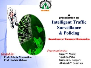 A
presentation on
Intelligent Traffic
Surveillance
& Policing
Department of Computer Engineering
 
