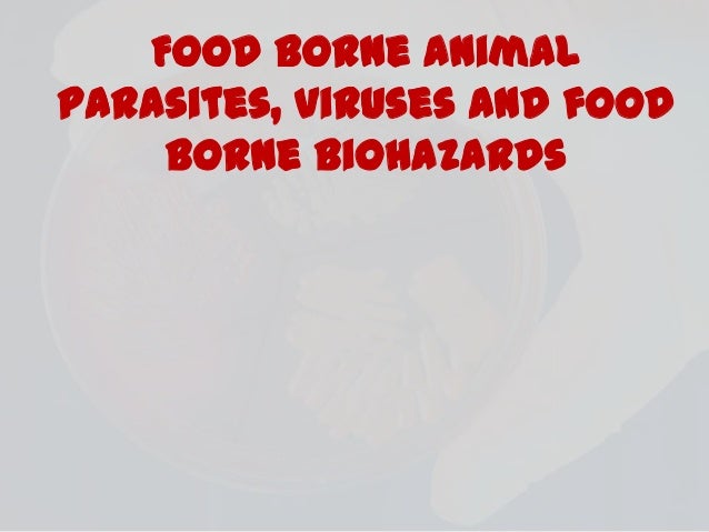 Food Borne animal parasites viruses and food borne biohazards Food Borne animal parasites viruses and food borne biohazards