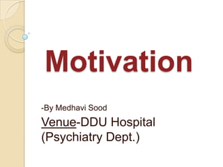 Motivation
-By Medhavi Sood

Venue-DDU Hospital
(Psychiatry Dept.)

 